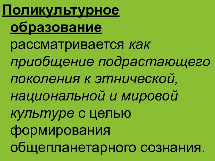 Поликультурное образование рассматривается как приобщение подрастающего поколения к этнической, национальной