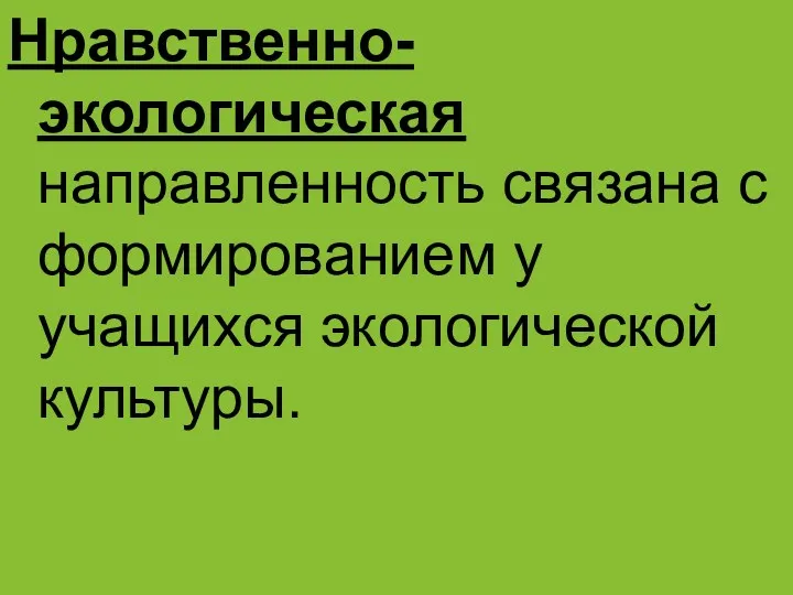 Нравственно-экологическая направленность связана с формированием у учащихся экологической культуры.