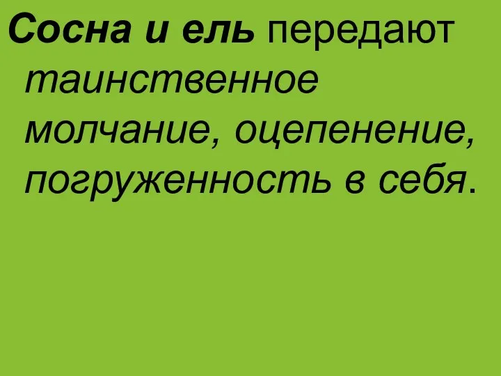 Сосна и ель передают таинственное молчание, оцепенение, погруженность в себя.