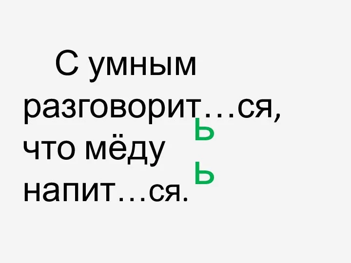 С умным разговорит…ся, что мёду напит…ся. ь ь