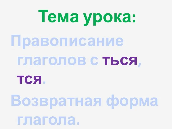 Тема урока: Правописание глаголов с ться, тся. Возвратная форма глагола.