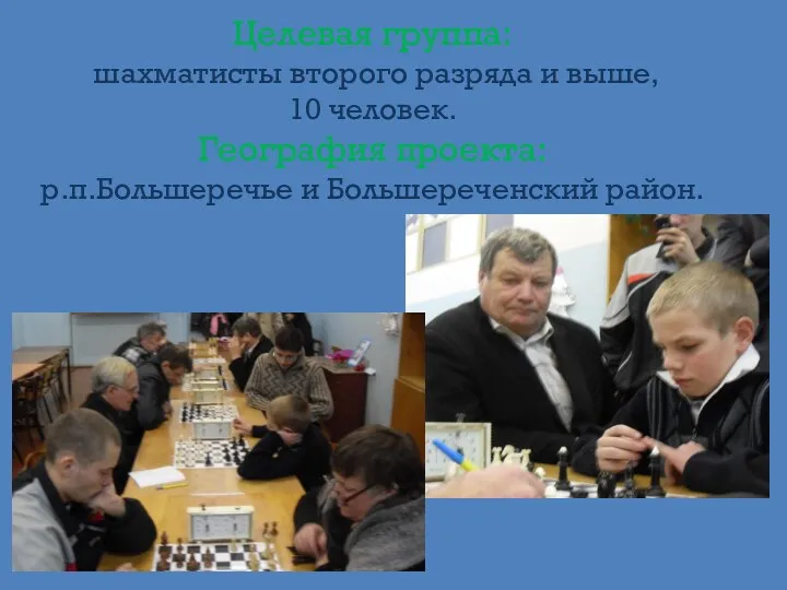 Целевая группа: шахматисты второго разряда и выше, 10 человек. География проекта: р.п.Большеречье и Большереченский район.