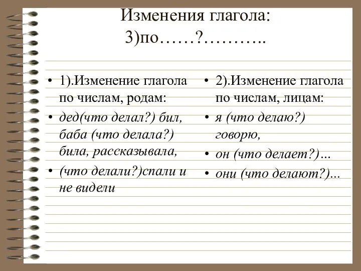 Изменения глагола: 3)по……?……….. 1).Изменение глагола по числам, родам: дед(что делал?)