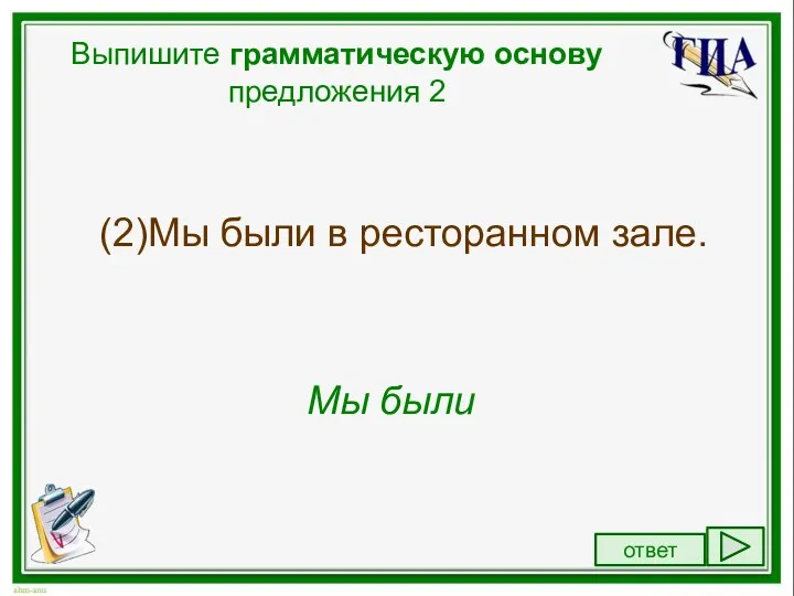 Выпишите грамматическую основу предложения 2 (2)Мы были в ресторанном зале. Мы были ответ