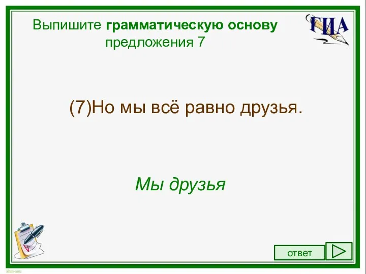 Выпишите грамматическую основу предложения 7 (7)Но мы всё равно друзья. Мы друзья ответ