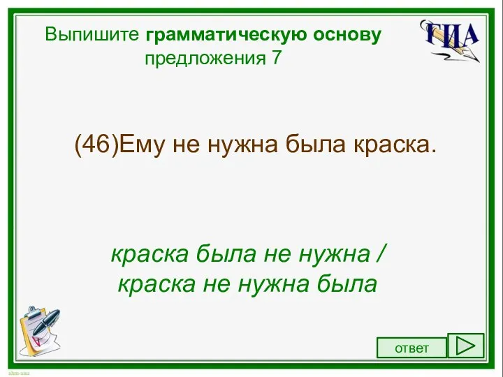 Выпишите грамматическую основу предложения 7 (46)Ему не нужна была краска.