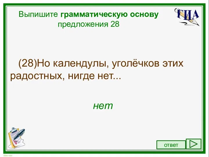 Выпишите грамматическую основу предложения 28 (28)Но календулы, уголёчков этих радостных, нигде нет... нет ответ