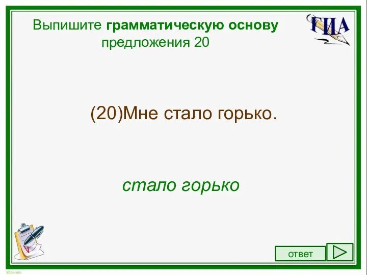 Выпишите грамматическую основу предложения 20 (20)Мне стало горько. стало горько ответ