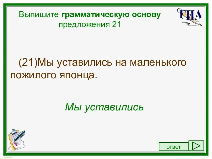 Выпишите грамматическую основу предложения 21 (21)Мы уставились на маленького пожилого японца. Мы уставились ответ