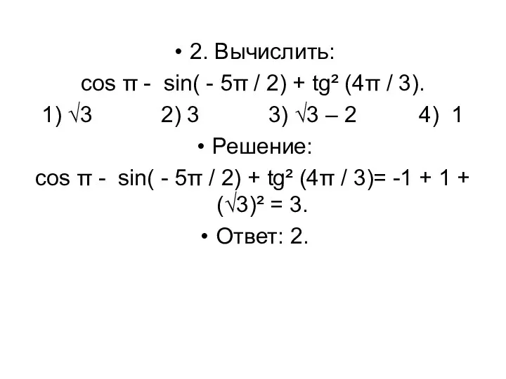 2. Вычислить: cos π - sin( - 5π / 2) + tg² (4π