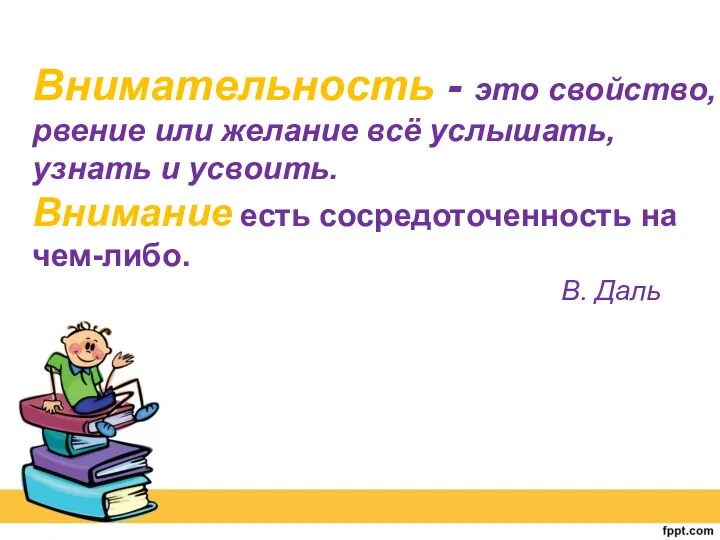 Внимательность - это свойство, рвение или желание всё услышать, узнать и усвоить. Внимание