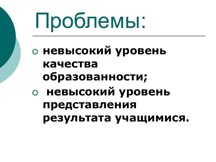 Проблемы: невысокий уровень качества образованности; невысокий уровень представления результата учащимися.