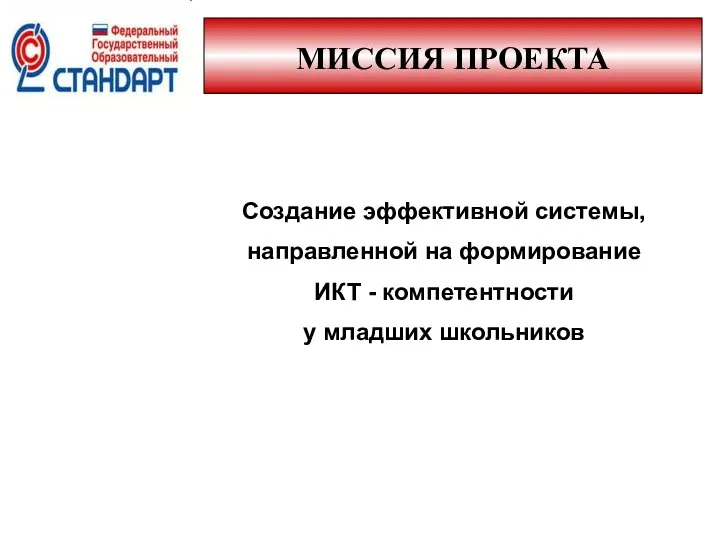 МИССИЯ ПРОЕКТА Создание эффективной системы, направленной на формирование ИКТ - компетентности у младших школьников