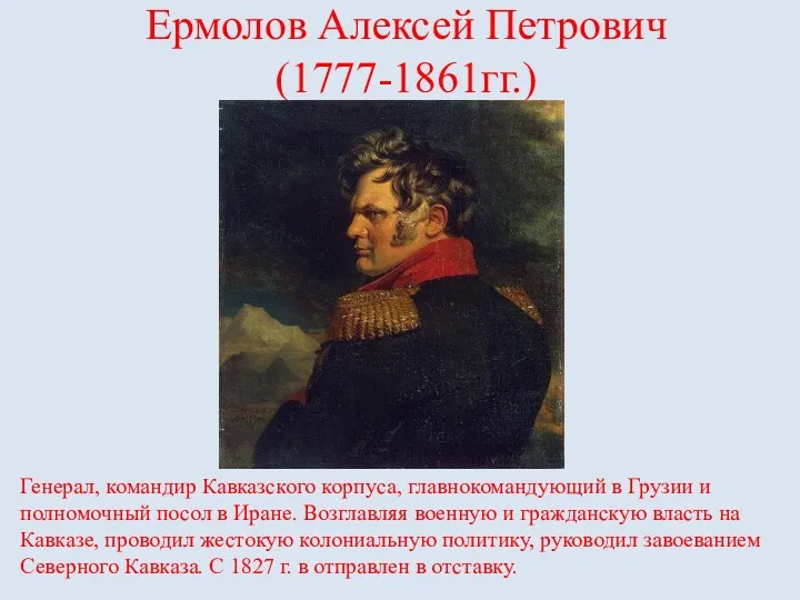 Ермолов Алексей Петрович (1777-1861гг.) Генерал, командир Кавказского корпуса, главнокомандующий в