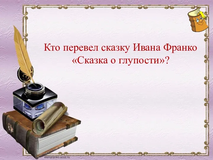 Кто перевел сказку Ивана Франко «Сказка о глупости»? С.Я.Маршак