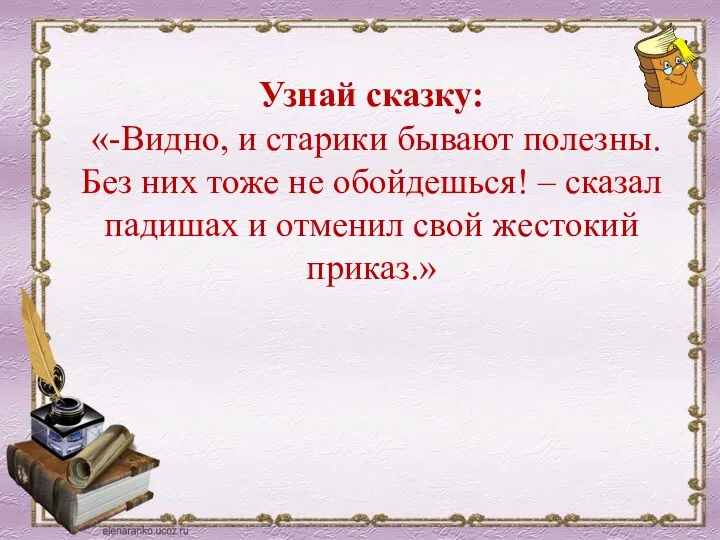 Узнай сказку: «-Видно, и старики бывают полезны. Без них тоже