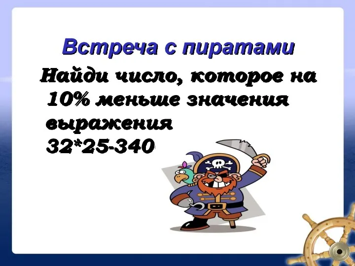 Встреча с пиратами Найди число, которое на 10% меньше значения выражения 32*25-3400:17.