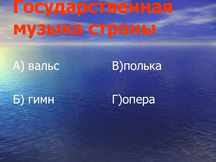 Государственная музыка страны А) вальс Б) гимн В)полька Г)опера