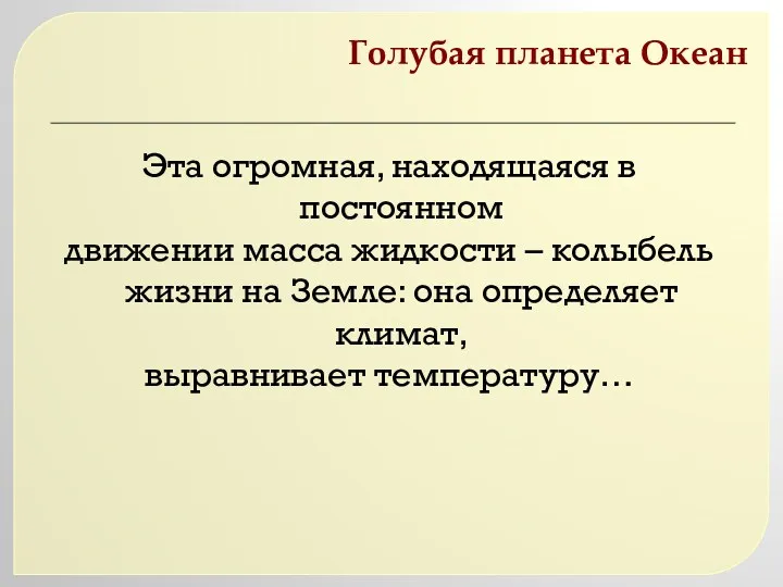 Голубая планета Океан Эта огромная, находящаяся в постоянном движении масса жидкости – колыбель