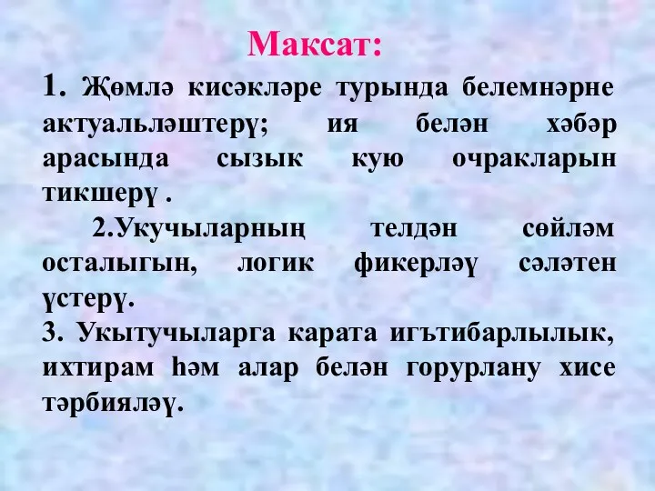 Максат: 1. Җөмлә кисәкләре турында белемнәрне актуальләштерү; ия белән хәбәр