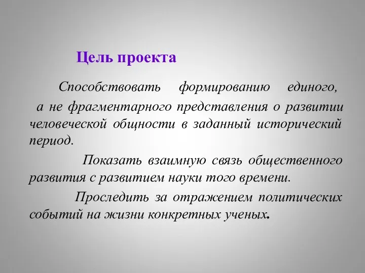 Цель проекта Способствовать формированию единого, а не фрагментарного представления о развитии человеческой общности