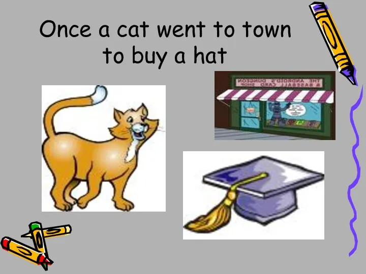 Once a cat went to town to buy a hat