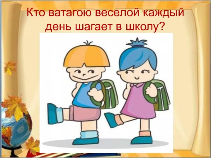 Кто ватагою веселой каждый день шагает в школу? - Это я...