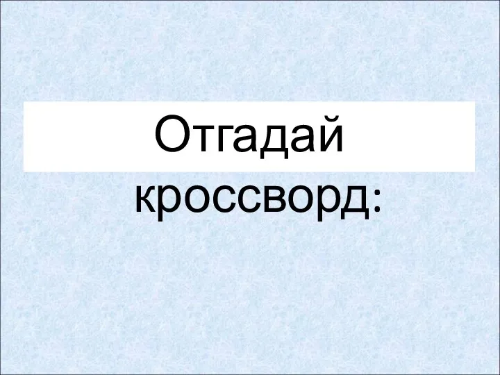 Отгадай кроссворд: