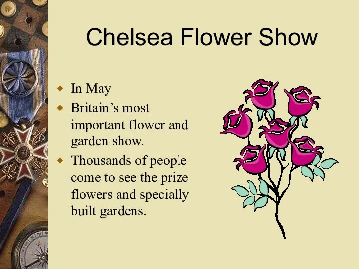 Chelsea Flower Show In May Britain’s most important flower and garden show. Thousands