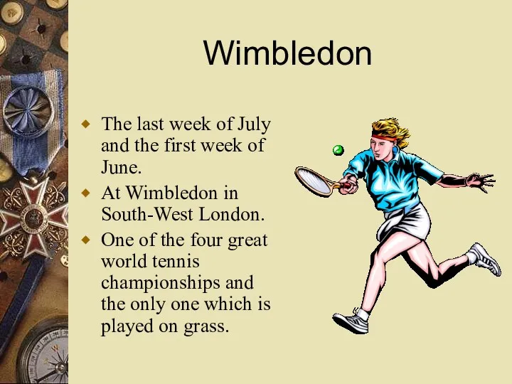 Wimbledon The last week of July and the first week of June. At