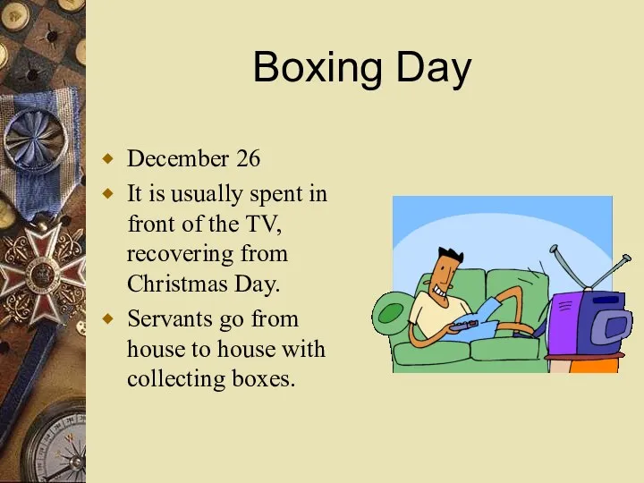 Boxing Day December 26 It is usually spent in front of the TV,