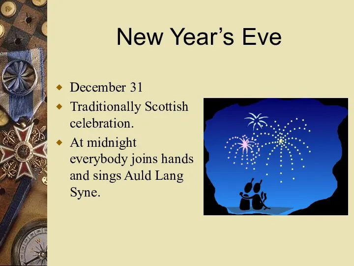 New Year’s Eve December 31 Traditionally Scottish celebration. At midnight everybody joins hands