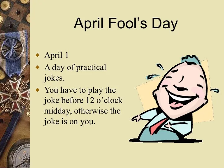 April Fool’s Day April 1 A day of practical jokes. You have to