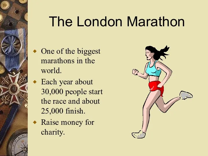 The London Marathon One of the biggest marathons in the world. Each year