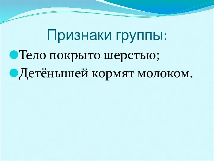 Признаки группы: Тело покрыто шерстью; Детёнышей кормят молоком.