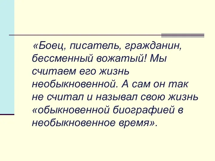 «Боец, писатель, гражданин, бессменный вожатый! Мы считаем его жизнь необыкновенной.