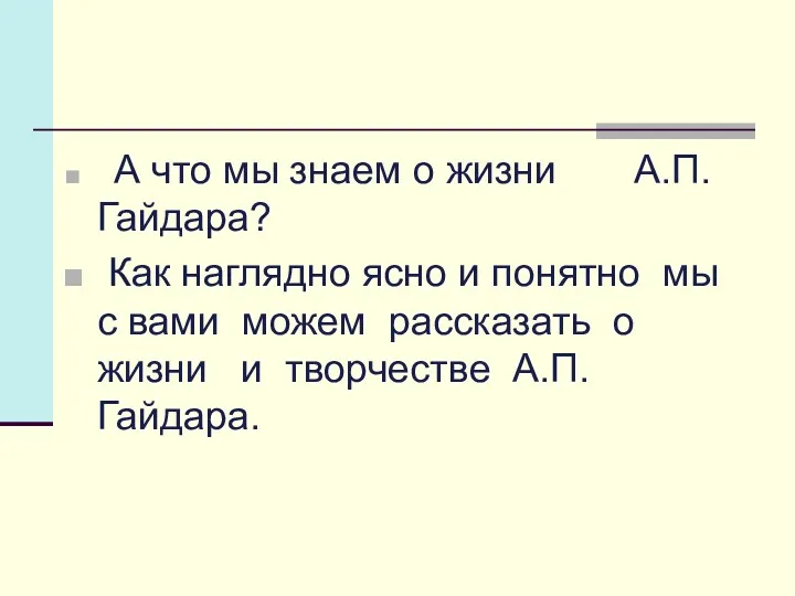 А что мы знаем о жизни А.П.Гайдара? Как наглядно ясно