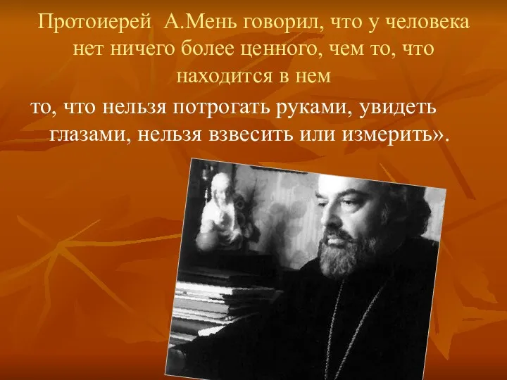 Протоиерей А.Мень говорил, что у человека нет ничего более ценного,