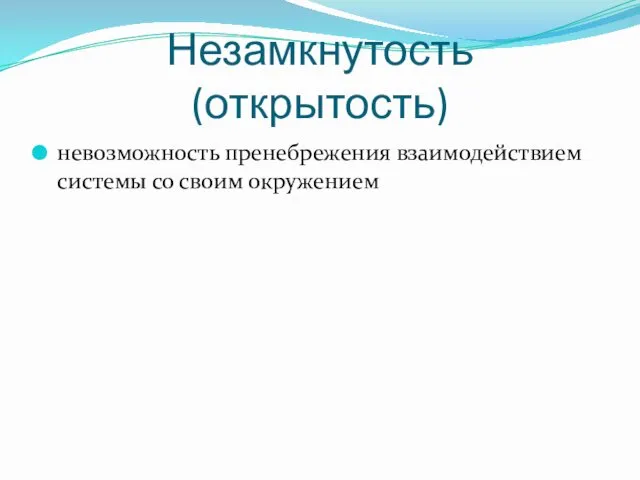 Незамкнутость (открытость) невозможность пренебрежения взаимодействием системы со своим окружением