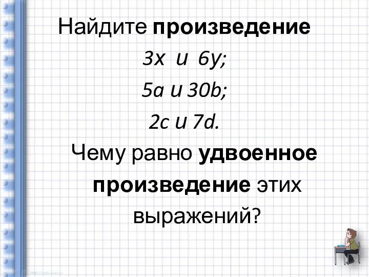 Найдите произведение 3х и 6у; 5a и 30b; 2c и