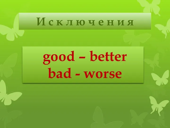 И с к л ю ч е н и я good – better bad - worse