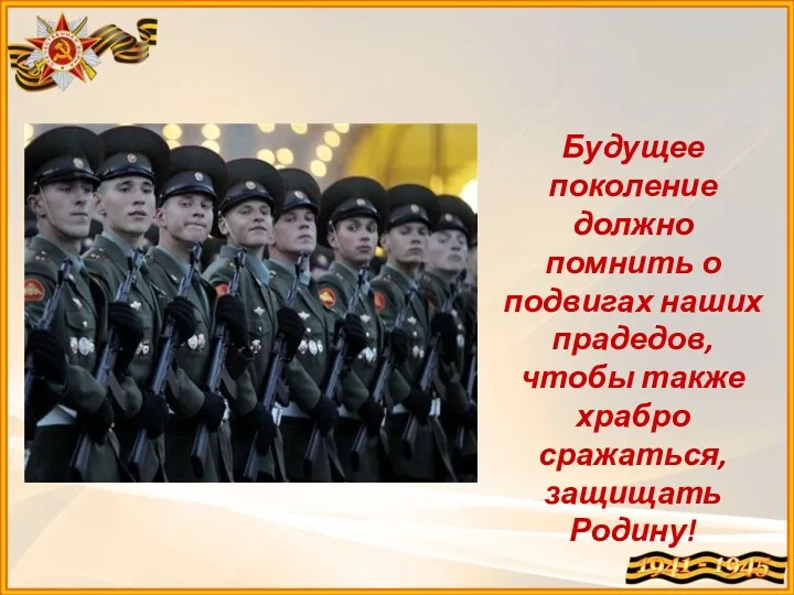 Будущее поколение должно помнить о подвигах наших прадедов, чтобы также храбро сражаться, защищать Родину!