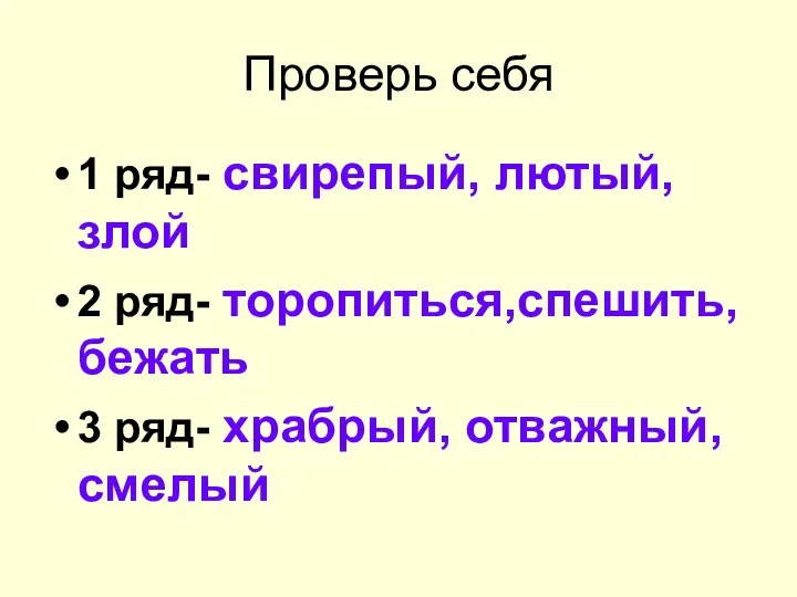 Проверь себя 1 ряд- свирепый, лютый, злой 2 ряд- торопиться,спешить, бежать 3 ряд- храбрый, отважный, смелый