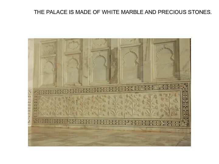 THE PALACE IS MADE OF WHITE MARBLE AND PRECIOUS STONES.