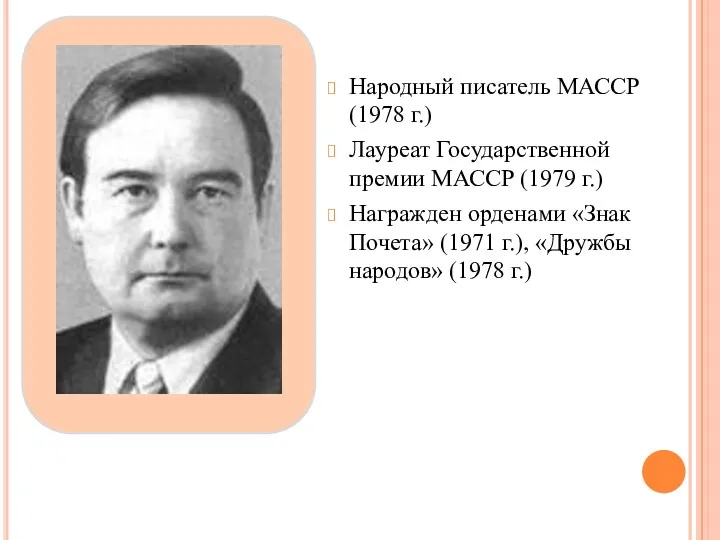 Народный писатель МАССР (1978 г.) Лауреат Государственной премии МАССР (1979