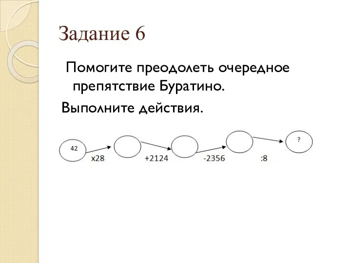 Задание 6 Помогите преодолеть очередное препятствие Буратино. Выполните действия.