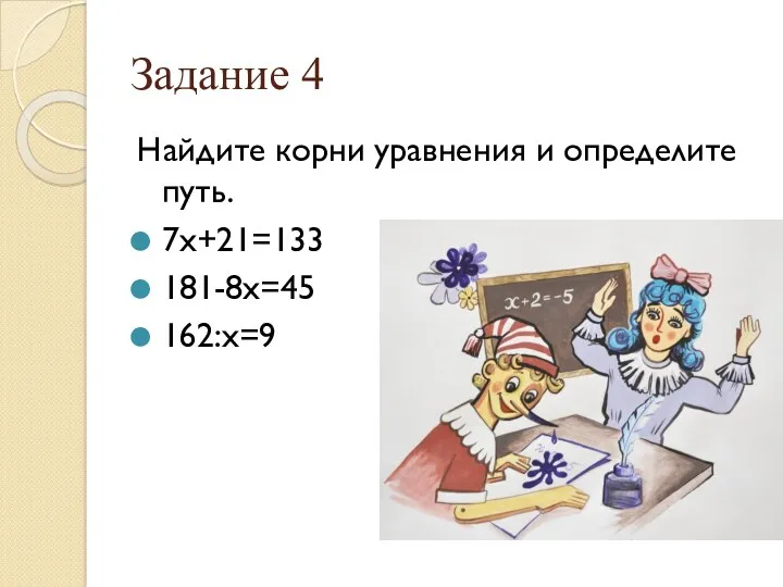 Задание 4 Найдите корни уравнения и определите путь. 7х+21=133 181-8х=45 162:х=9