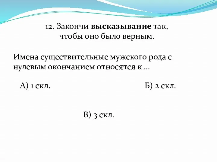 12. Закончи высказывание так, чтобы оно было верным. Имена существительные