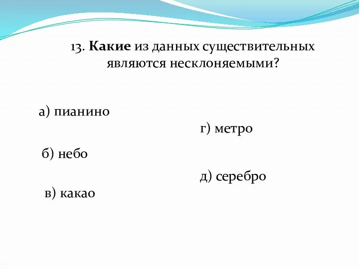 13. Какие из данных существительных являются несклоняемыми? а) пианино б)