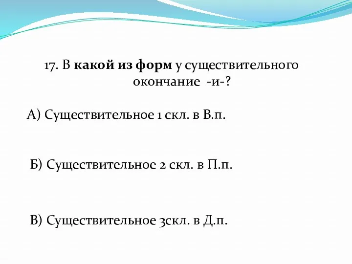 А) Существительное 1 скл. в В.п. 17. В какой из